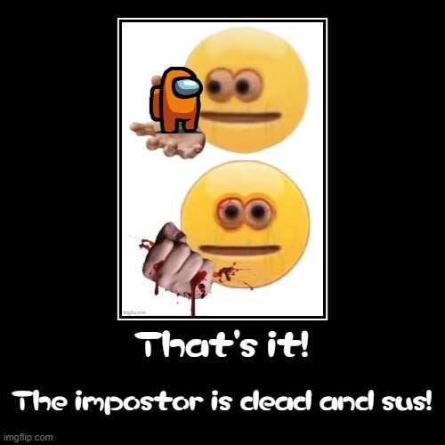 The impostor is sus! | image tagged in funny,demotivationals,sus,amogus,squish | made w/ Imgflip demotivational maker