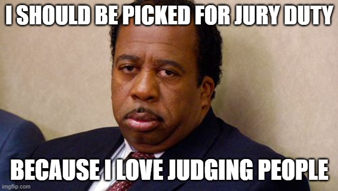 The Office | I SHOULD BE PICKED FOR JURY DUTY; BECAUSE I LOVE JUDGING PEOPLE | image tagged in the office | made w/ Imgflip meme maker