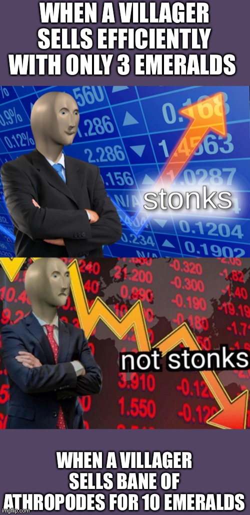 Stonks not stonks | WHEN A VILLAGER SELLS EFFICIENTLY WITH ONLY 3 EMERALDS; WHEN A VILLAGER SELLS BANE OF ATHROPODES FOR 10 EMERALDS | image tagged in stonks not stonks | made w/ Imgflip meme maker