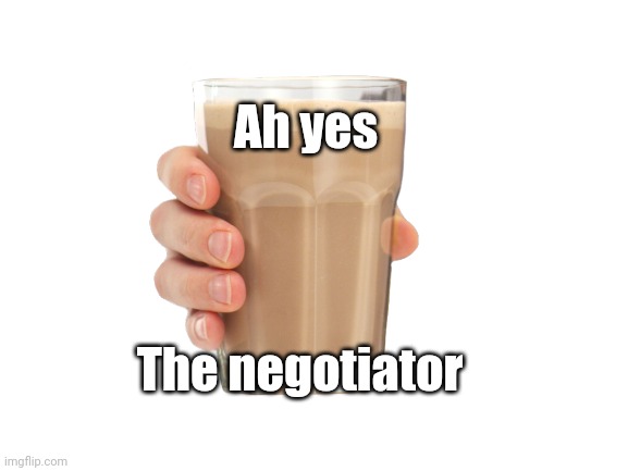 Ah yes The negotiator | made w/ Imgflip meme maker