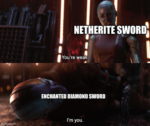its true | NETHERITE SWORD; ENCHANTED DIAMOND SWORD | image tagged in nebula you're weak i'm you | made w/ Imgflip meme maker