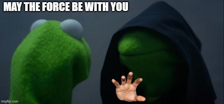 Evil Kermit Meme | MAY THE FORCE BE WITH YOU | image tagged in memes,evil kermit | made w/ Imgflip meme maker