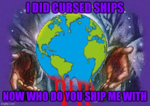 Answer or you will get le bonk | I DID CURSED SHIPS; NOW WHO DO YOU SHIP ME WITH | image tagged in temp | made w/ Imgflip meme maker