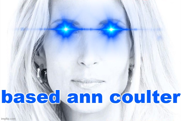 based ann coulter laser eyes | image tagged in based ann coulter laser eyes | made w/ Imgflip meme maker