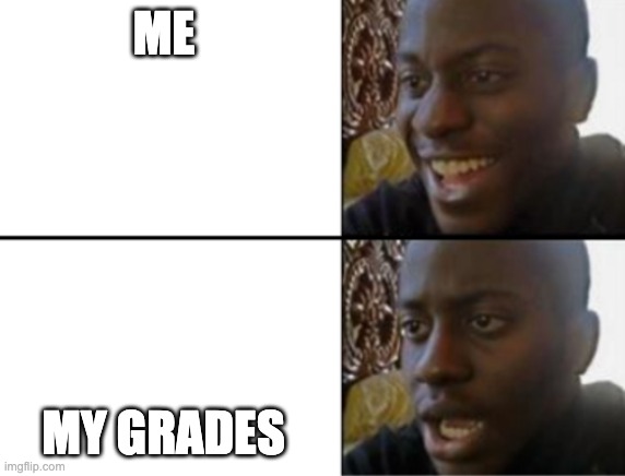 Ohh!, oh :( |  ME; MY GRADES | image tagged in oh yeah oh no | made w/ Imgflip meme maker