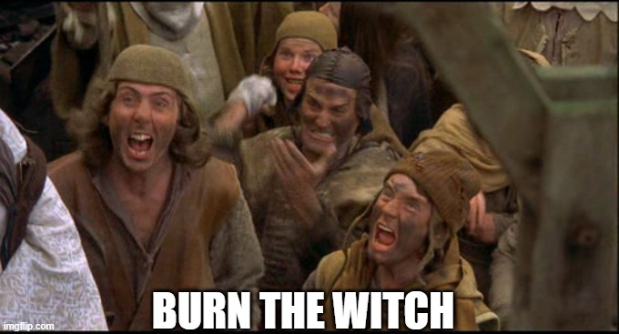 Burn the Witch! | BURN THE WITCH | image tagged in burn the witch | made w/ Imgflip meme maker