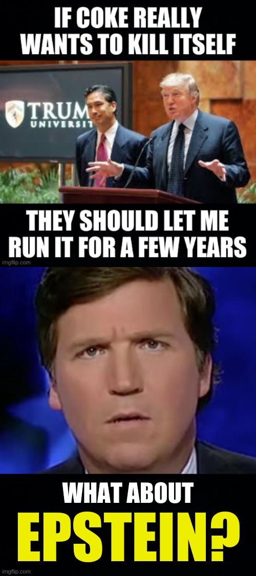 WHAT ABOUT; EPSTEIN? | image tagged in tucker carlson,trump university,bankruptcy,coca cola,racism,jeffrey epstein | made w/ Imgflip meme maker