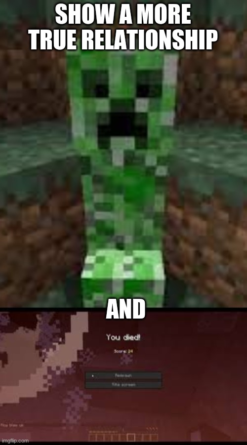 a good relationship | SHOW A MORE TRUE RELATIONSHIP; AND | image tagged in minecraft,creeper | made w/ Imgflip meme maker