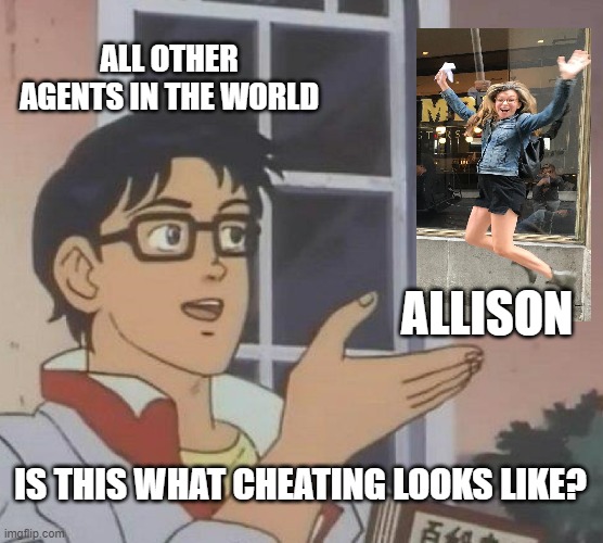 Is This A Pigeon Meme | ALL OTHER AGENTS IN THE WORLD; ALLISON; IS THIS WHAT CHEATING LOOKS LIKE? | image tagged in memes,is this a pigeon | made w/ Imgflip meme maker