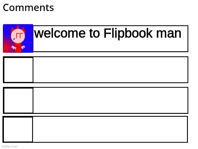 FlipBook comments | welcome to Flipbook man | image tagged in flipbook comments | made w/ Imgflip meme maker