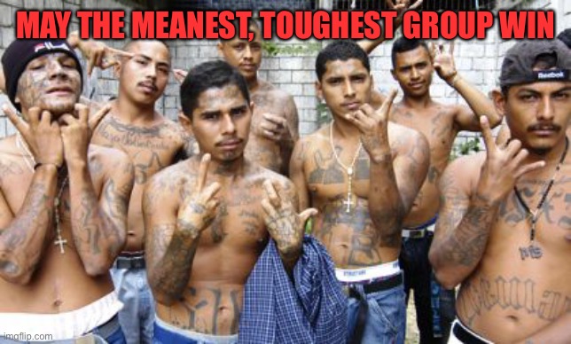 Ms13 | MAY THE MEANEST, TOUGHEST GROUP WIN | image tagged in ms13 | made w/ Imgflip meme maker