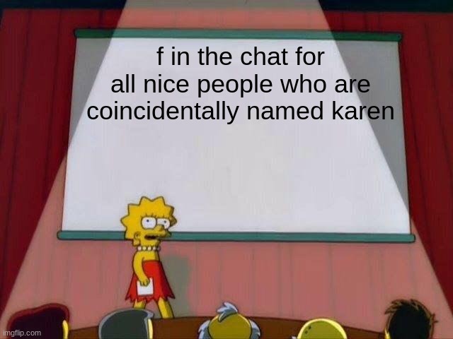 press f to payrespects | f in the chat for all nice people who are coincidentally named karen | image tagged in lisa simpson's presentation,memes,karen,karens | made w/ Imgflip meme maker