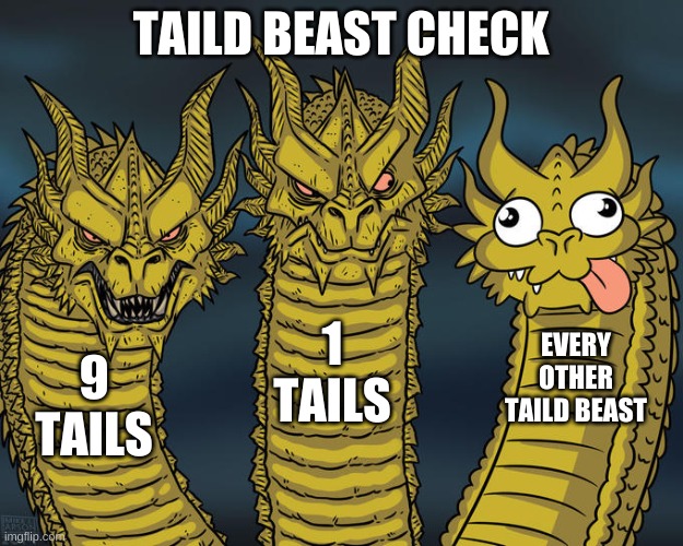 Three-headed Dragon | TAILD BEAST CHECK; 1 TAILS; EVERY OTHER TAILD BEAST; 9 TAILS | image tagged in three-headed dragon | made w/ Imgflip meme maker