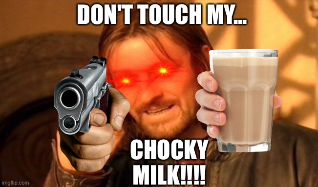 Chocky milk | DON'T TOUCH MY... CHOCKY MILK!!!! | image tagged in memes,one does not simply | made w/ Imgflip meme maker