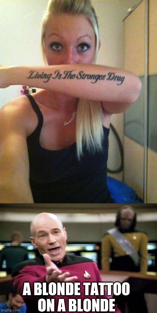 MAYBE FIND AN ARTIST THAT KNOWS HOW TO SPELL | A BLONDE TATTOO
ON A BLONDE | image tagged in memes,picard wtf,tattoos,bad tattoos,tattoo,fail | made w/ Imgflip meme maker
