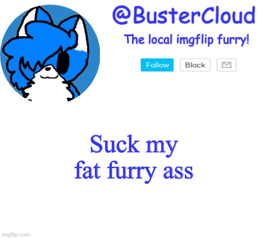 CloudDays announcement | Suck my fat furry ass | image tagged in clouddays announcement | made w/ Imgflip meme maker