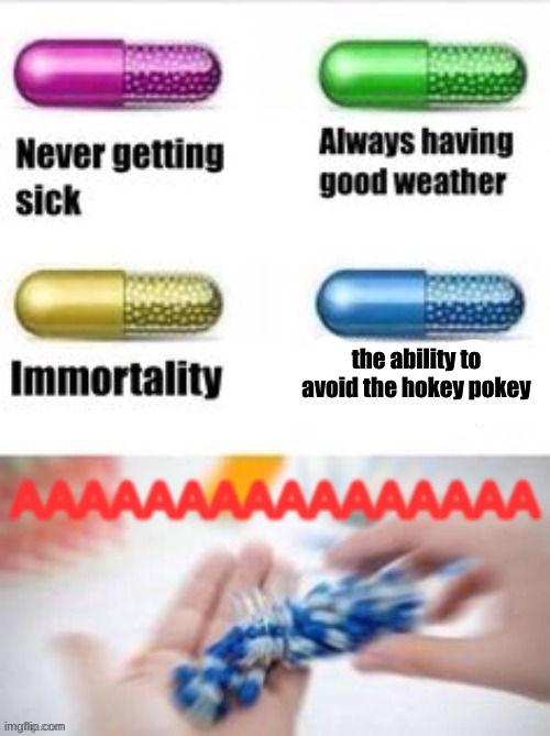 the blue pil | AAAAAAAAAAAAAAAA; the ability to avoid the hokey pokey | image tagged in memes,funny,demotivationals,gifs,the blue pill | made w/ Imgflip meme maker