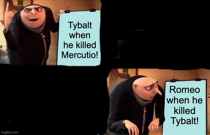 Romeo And Juliet Act 3, Scene 1by Jason G | Tybalt when he killed Mercutio! Romeo when he killed Tybalt! | image tagged in memes | made w/ Imgflip meme maker