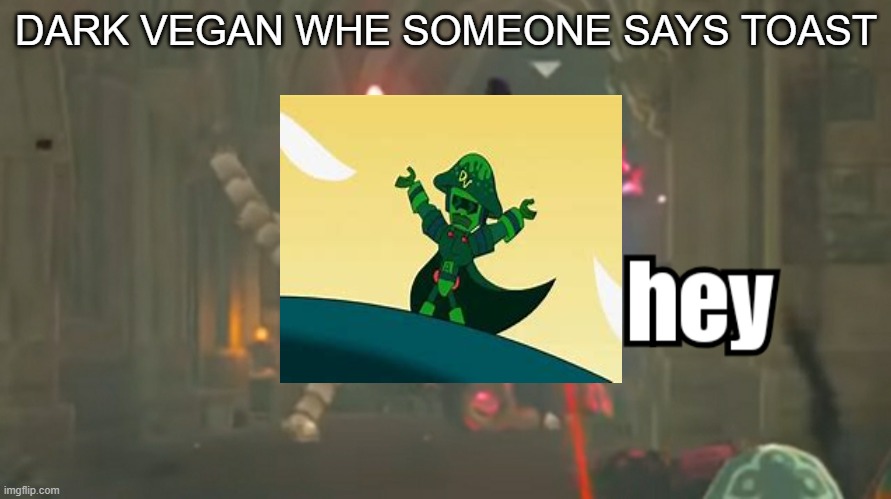 Guardian hey | DARK VEGAN WHE SOMEONE SAYS TOAST | image tagged in guardian hey | made w/ Imgflip meme maker