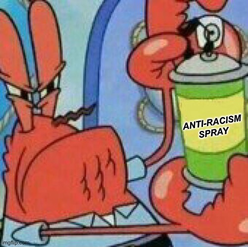 Anti racism spray, maybe use in group chat when someone is being racist or show it to them in person | ANTI-RACISM SPRAY | image tagged in mr krabs spray template | made w/ Imgflip meme maker