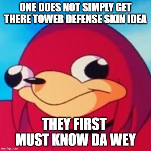 *Me when I make an idea for Tower Defense Sim" | ONE DOES NOT SIMPLY GET THERE TOWER DEFENSE SKIN IDEA; THEY FIRST  MUST KNOW DA WEY | image tagged in ugandan knuckles | made w/ Imgflip meme maker