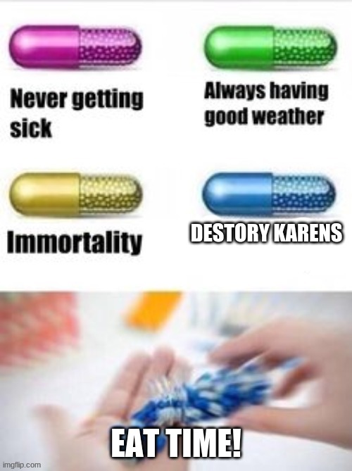 NO KARENS!!!! | DESTORY KARENS; EAT TIME! | image tagged in the blue pill,karens,repost | made w/ Imgflip meme maker
