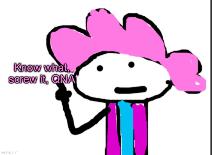 I’m bored | Know what, screw it, QNA | image tagged in alwayzbread points at words | made w/ Imgflip meme maker