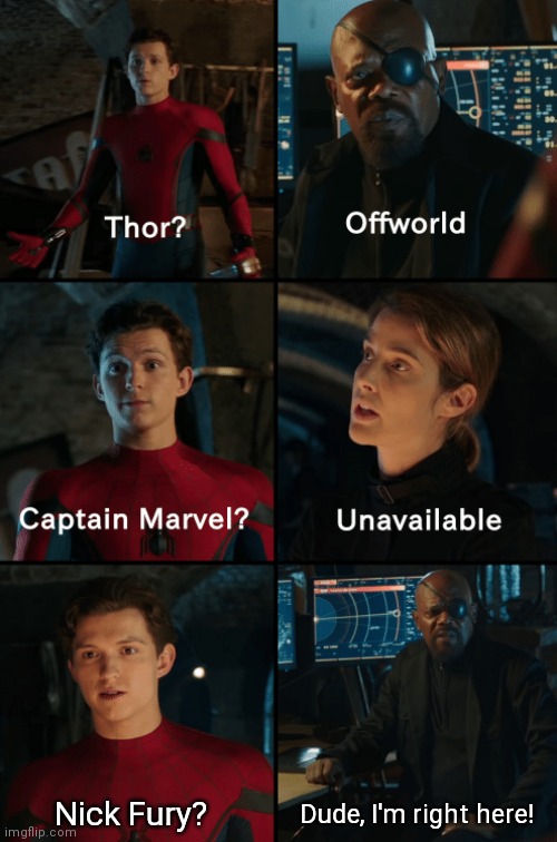 Thor off-world captain marvel unavailable |  Dude, I'm right here! Nick Fury? | image tagged in thor off-world captain marvel unavailable,spiderman,marvel cinematic universe,far from home | made w/ Imgflip meme maker