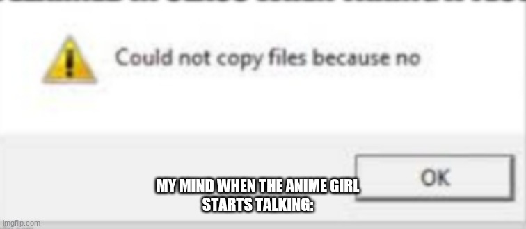 Anime is cringe | MY MIND WHEN THE ANIME GIRL STARTS TALKING: | image tagged in funny memes | made w/ Imgflip meme maker