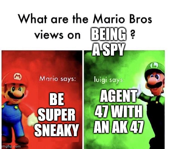 Mario Bros Views | BEING A SPY; BE SUPER SNEAKY; AGENT 47 WITH AN AK 47 | image tagged in mario bros views,hitman | made w/ Imgflip meme maker