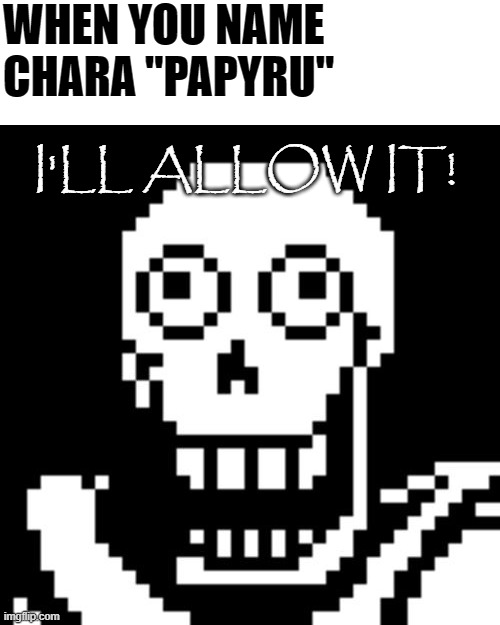 Just a Papyrus font test |  WHEN YOU NAME CHARA "PAPYRU"; I'LL ALLOW IT! | image tagged in papyrus undertale | made w/ Imgflip meme maker