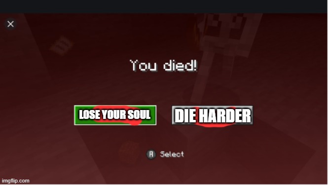 you died minecraft | LOSE YOUR SOUL DIE HARDER | image tagged in you died minecraft | made w/ Imgflip meme maker