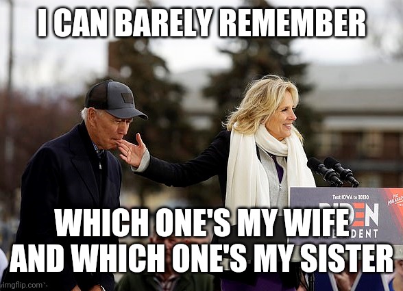 Creepy Biden Biting Fingers | I CAN BARELY REMEMBER WHICH ONE'S MY WIFE AND WHICH ONE'S MY SISTER | image tagged in creepy biden biting fingers | made w/ Imgflip meme maker