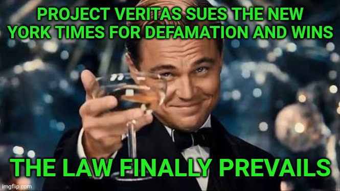 It's coming. This is just the beginning. | PROJECT VERITAS SUES THE NEW YORK TIMES FOR DEFAMATION AND WINS; THE LAW FINALLY PREVAILS | image tagged in leonardo dicaprio cheers,new york times | made w/ Imgflip meme maker