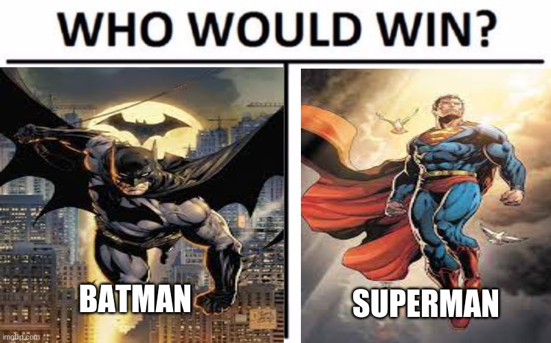 batman vs superman, who do you think would win? | BATMAN; SUPERMAN | image tagged in who would win | made w/ Imgflip meme maker