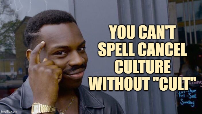 Roll Safe Think About It Meme | YOU CAN'T SPELL CANCEL CULTURE WITHOUT "CULT" | image tagged in memes,roll safe think about it | made w/ Imgflip meme maker