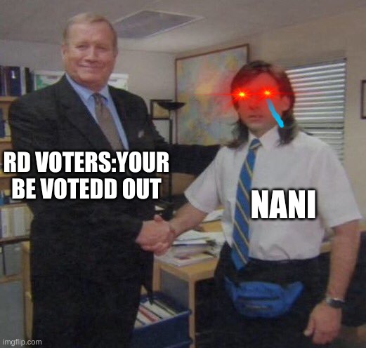 That one radom voter | RD VOTERS:YOUR BE VOTEDD OUT; NANI | image tagged in the office congratulations | made w/ Imgflip meme maker