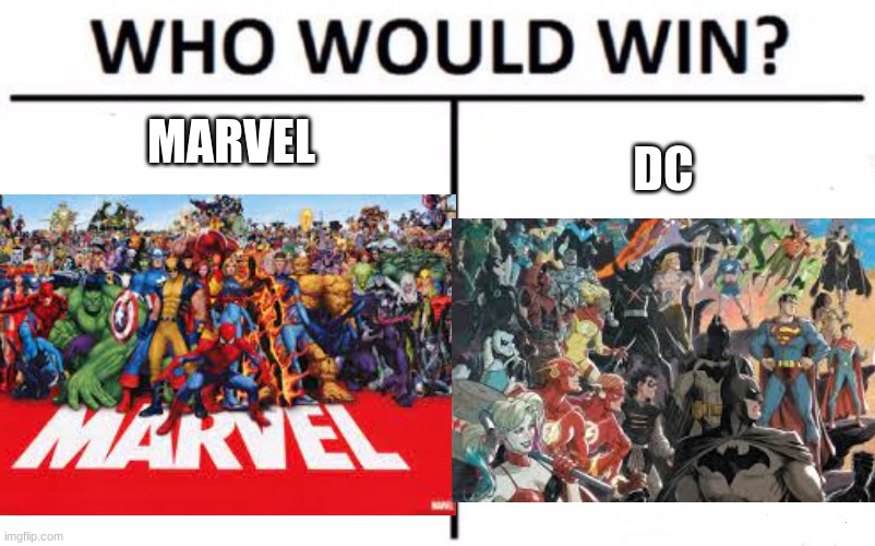 marvel vs dc, which one do you think is supreme? | MARVEL; DC | image tagged in who would win,marvel,dc comics,vs | made w/ Imgflip meme maker