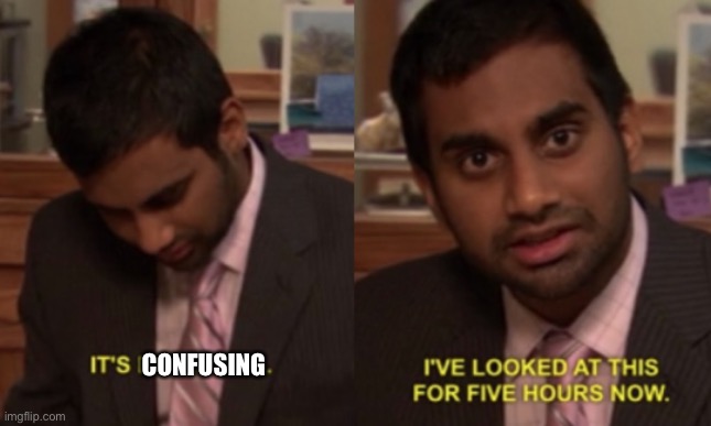 I've looked at this for 5 hours now | CONFUSING | image tagged in i've looked at this for 5 hours now | made w/ Imgflip meme maker