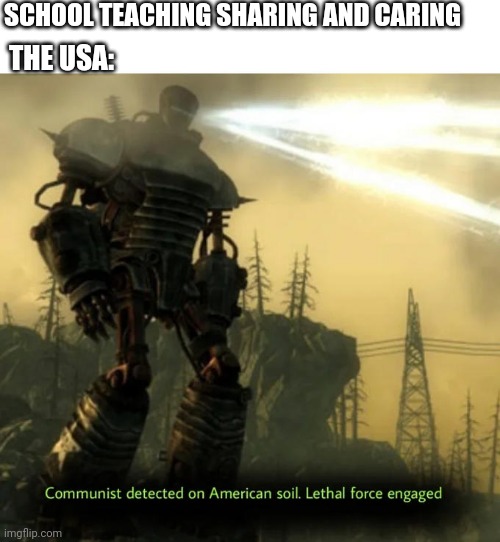 Communist Detected On American Soil | SCHOOL TEACHING SHARING AND CARING; THE USA: | image tagged in communist detected on american soil | made w/ Imgflip meme maker