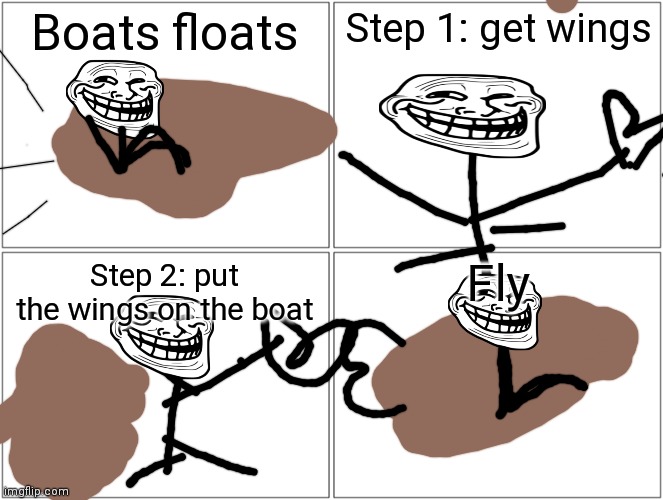 How to float a boat | Boats floats; Step 1: get wings; Step 2: put the wings on the boat; Fly | image tagged in memes,blank comic panel 2x2 | made w/ Imgflip meme maker