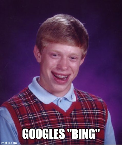 Bad Luck Brian Meme | GOOGLES "BING" | image tagged in memes,bad luck brian | made w/ Imgflip meme maker