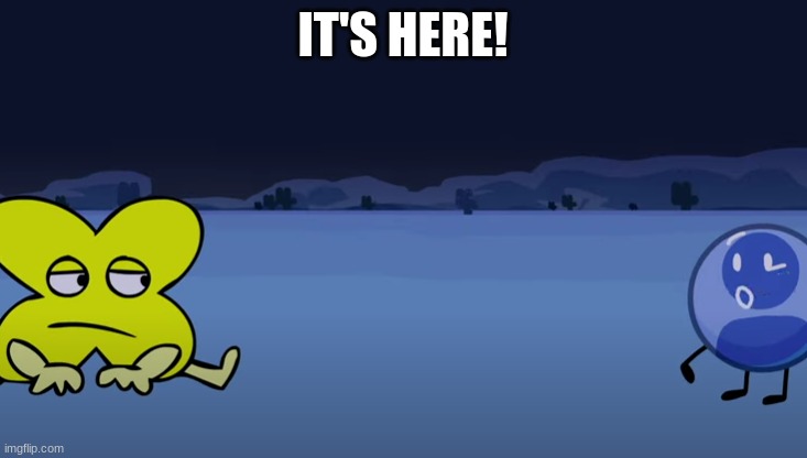 brb guys! i gotta watch BFB 30! | IT'S HERE! | made w/ Imgflip meme maker