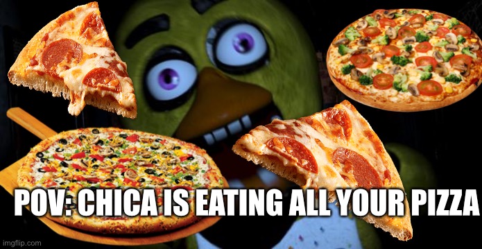 POV: CHICA IS EATING ALL YOUR PIZZA | made w/ Imgflip meme maker
