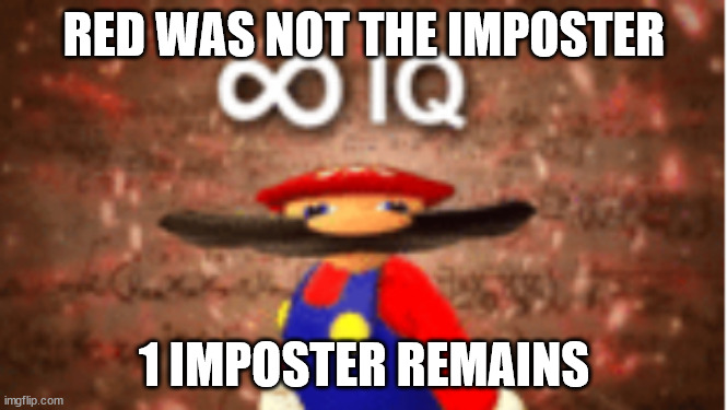 Infinite IQ | RED WAS NOT THE IMPOSTER; 1 IMPOSTER REMAINS | image tagged in infinite iq | made w/ Imgflip meme maker