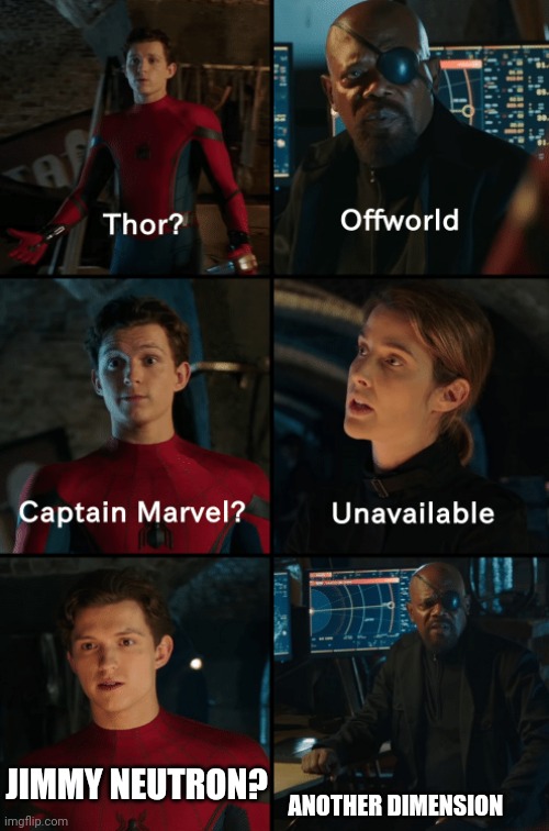 Thor off-world captain marvel unavailable | ANOTHER DIMENSION; JIMMY NEUTRON? | image tagged in thor off-world captain marvel unavailable | made w/ Imgflip meme maker