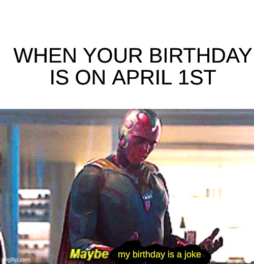 Lol thats sad |  WHEN YOUR BIRTHDAY IS ON APRIL 1ST; my birthday is a joke | image tagged in blank white template,maybe i am a monster,depression,this is my life | made w/ Imgflip meme maker