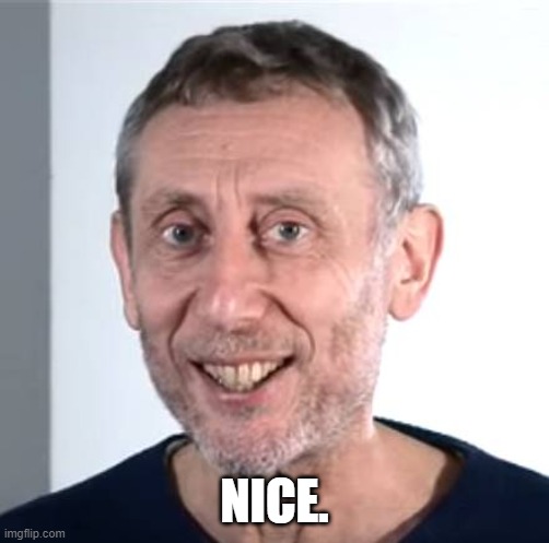 nice Michael Rosen | NICE. | image tagged in nice michael rosen | made w/ Imgflip meme maker