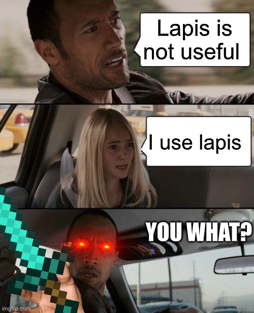 The Rock Driving | Lapis is not useful; I use lapis; YOU WHAT? | image tagged in memes,the rock driving | made w/ Imgflip meme maker