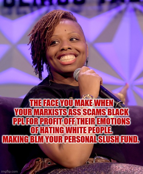 Feel stupid? You should. | THE FACE YOU MAKE WHEN YOUR MARXISTS ASS SCAMS BLACK PPL FOR PROFIT OFF THEIR EMOTIONS OF HATING WHITE PEOPLE. MAKING BLM YOUR PERSONAL SLUSH FUND. | image tagged in black lives matter,fraud,fake news,puppet,democrats,marxism | made w/ Imgflip meme maker